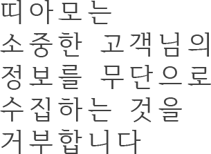 띠아모는 소중한 고객님의 정보를 무단으로 수집하는 것을 거부합니다